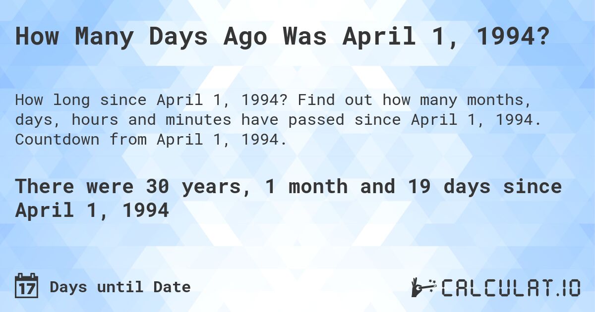 How Many Days Ago Was April 1, 1994?. Find out how many months, days, hours and minutes have passed since April 1, 1994. Countdown from April 1, 1994.