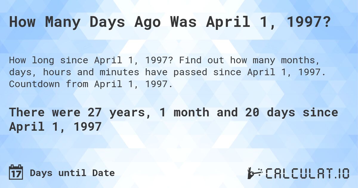How Many Days Ago Was April 1, 1997?. Find out how many months, days, hours and minutes have passed since April 1, 1997. Countdown from April 1, 1997.