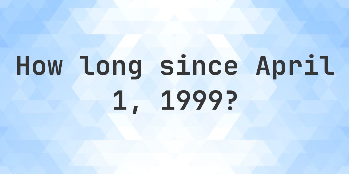 How Many Days Ago Was April 1, 1999? - Calculatio