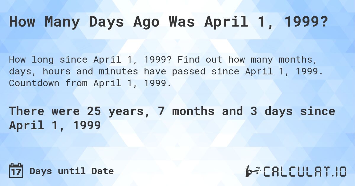 How Many Days Ago Was April 1, 1999?. Find out how many months, days, hours and minutes have passed since April 1, 1999. Countdown from April 1, 1999.