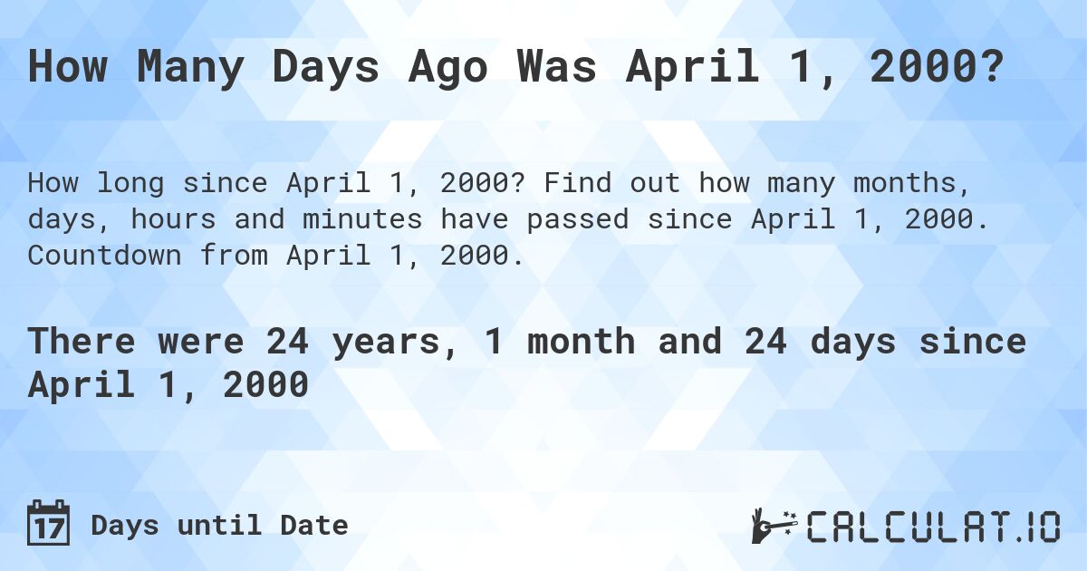 How Many Days Ago Was April 1, 2000?. Find out how many months, days, hours and minutes have passed since April 1, 2000. Countdown from April 1, 2000.