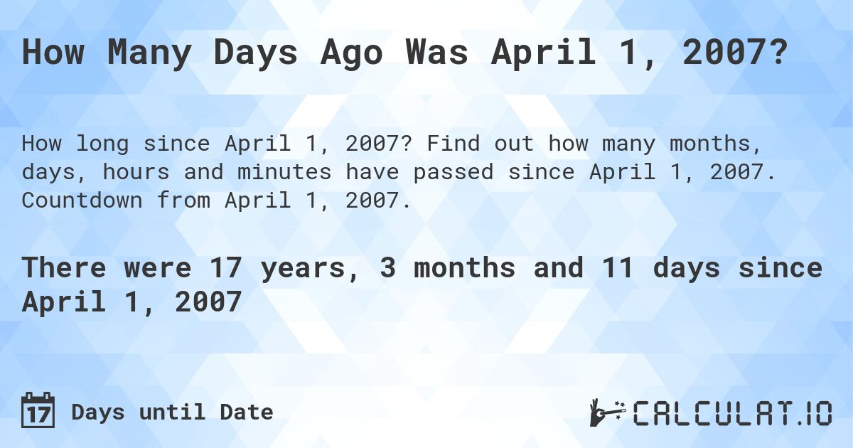 How Many Days Ago Was April 1, 2007?. Find out how many months, days, hours and minutes have passed since April 1, 2007. Countdown from April 1, 2007.
