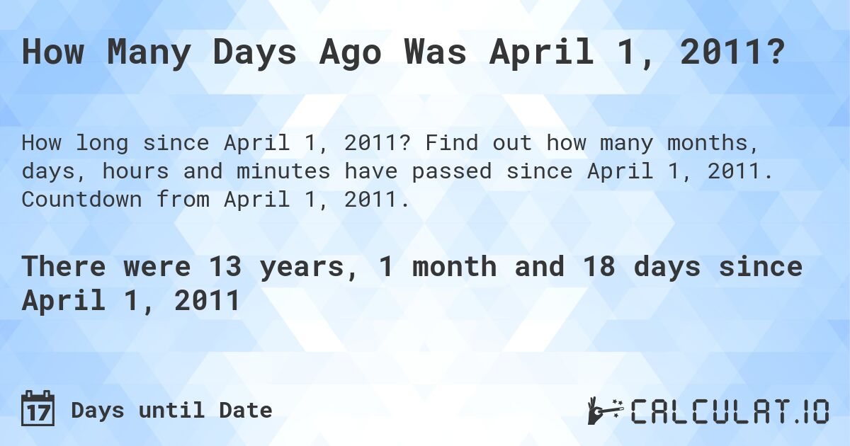 How Many Days Ago Was April 1, 2011?. Find out how many months, days, hours and minutes have passed since April 1, 2011. Countdown from April 1, 2011.