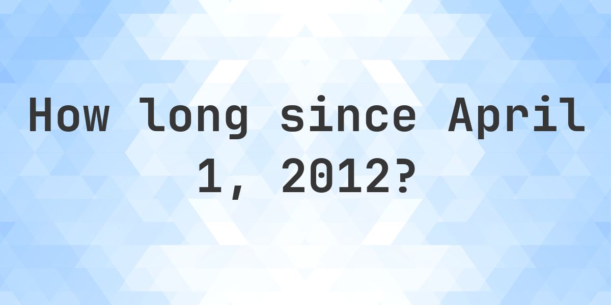 How Many Days Ago Was April 1, 2012? - Calculatio