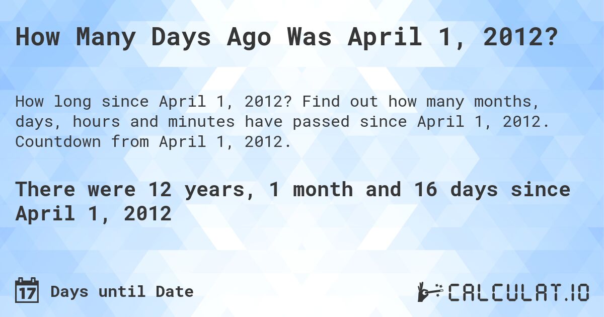 How Many Days Ago Was April 1, 2012?. Find out how many months, days, hours and minutes have passed since April 1, 2012. Countdown from April 1, 2012.