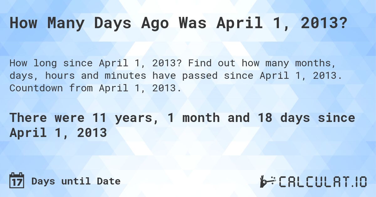 How Many Days Ago Was April 1, 2013?. Find out how many months, days, hours and minutes have passed since April 1, 2013. Countdown from April 1, 2013.