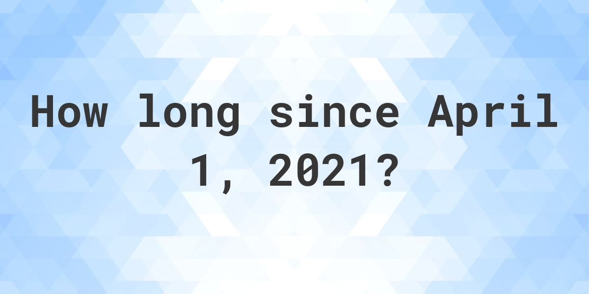 How Many Days Ago Was April 1 2021 Calculatio