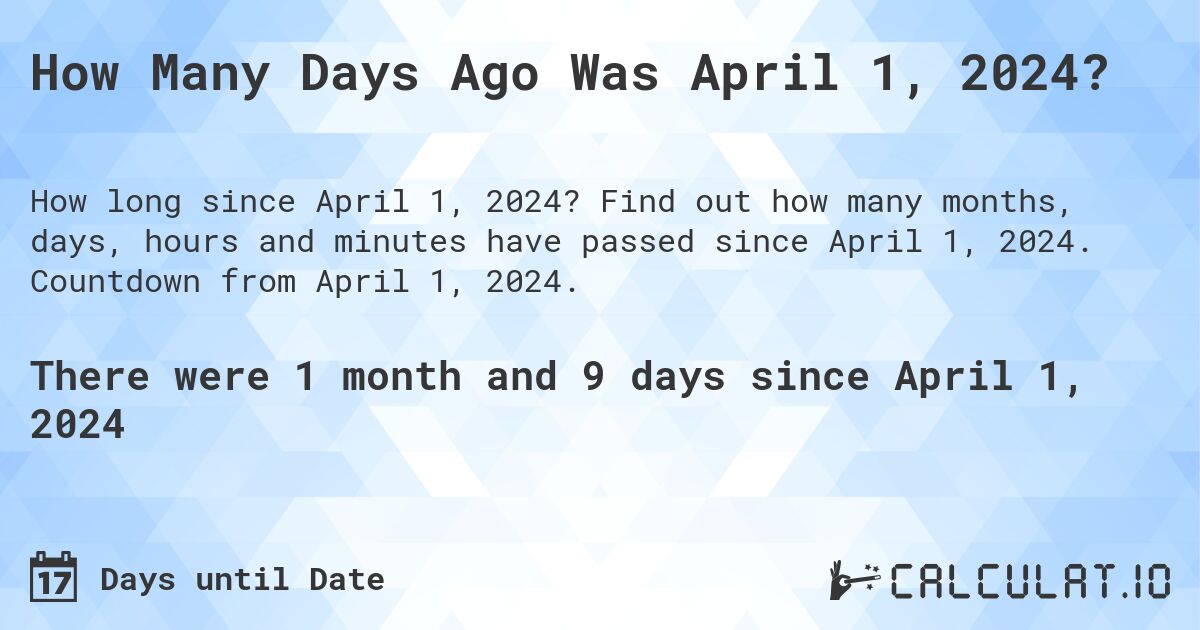 How Many Days Ago Was April 1, 2024?. Find out how many months, days, hours and minutes have passed since April 1, 2024. Countdown from April 1, 2024.