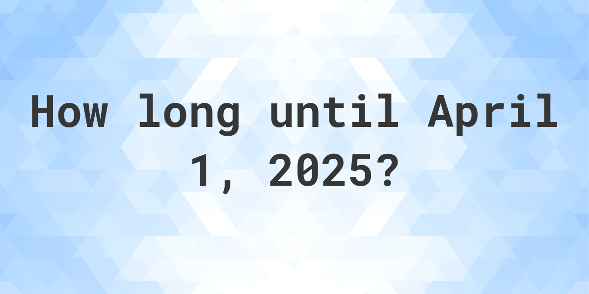 How Many Days Until April 1st, 2025? A Comprehensive Countdown