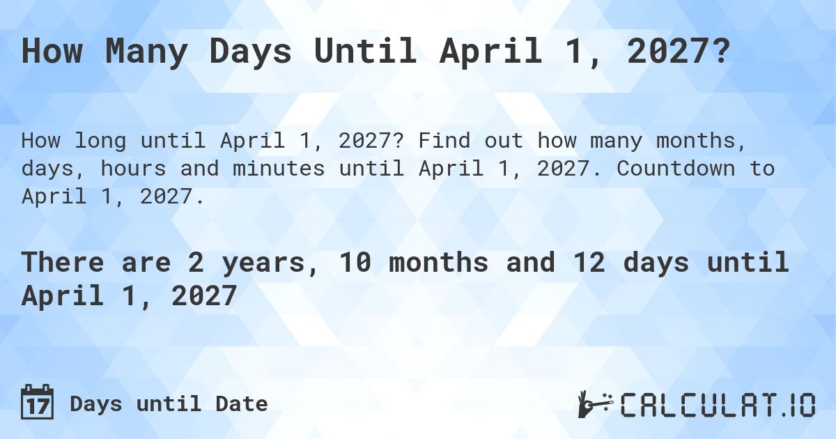 How Many Days Until April 1, 2027?. Find out how many months, days, hours and minutes until April 1, 2027. Countdown to April 1, 2027.