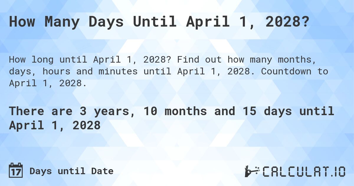 How Many Days Until April 1, 2028?. Find out how many months, days, hours and minutes until April 1, 2028. Countdown to April 1, 2028.