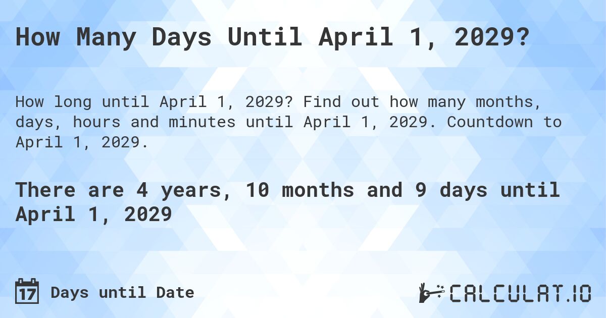 How Many Days Until April 1, 2029?. Find out how many months, days, hours and minutes until April 1, 2029. Countdown to April 1, 2029.