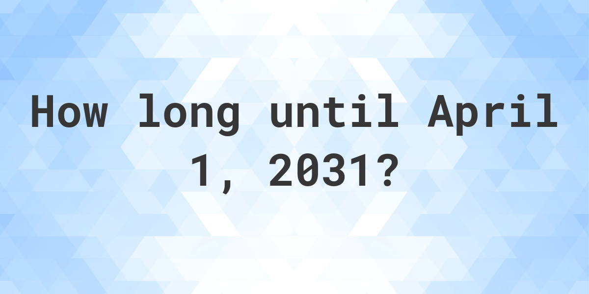 How Many Days Until April 1, 2031? Calculatio