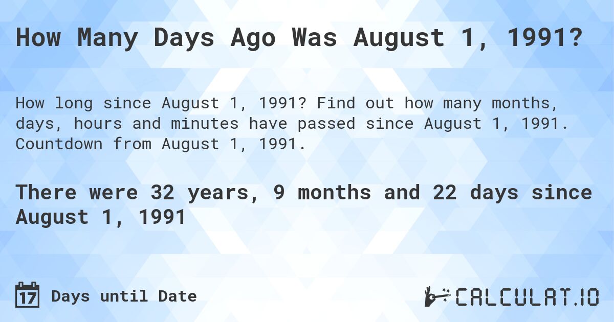 How Many Days Ago Was August 1, 1991?. Find out how many months, days, hours and minutes have passed since August 1, 1991. Countdown from August 1, 1991.