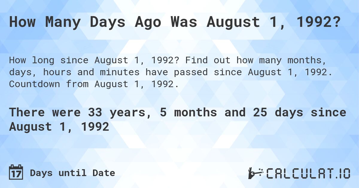How Many Days Ago Was August 1, 1992?. Find out how many months, days, hours and minutes have passed since August 1, 1992. Countdown from August 1, 1992.