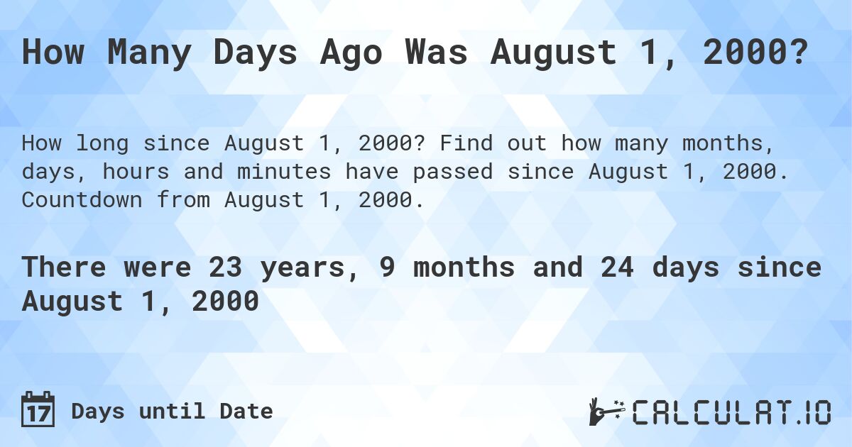 How Many Days Ago Was August 1, 2000?. Find out how many months, days, hours and minutes have passed since August 1, 2000. Countdown from August 1, 2000.