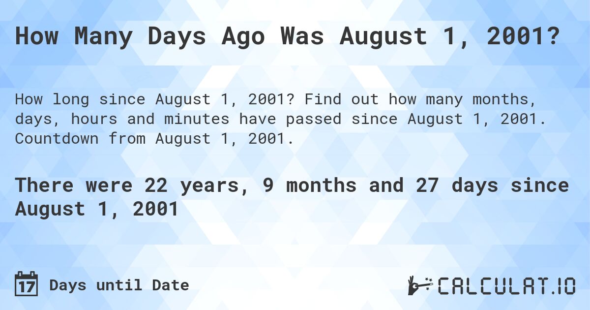 How Many Days Ago Was August 1, 2001?. Find out how many months, days, hours and minutes have passed since August 1, 2001. Countdown from August 1, 2001.