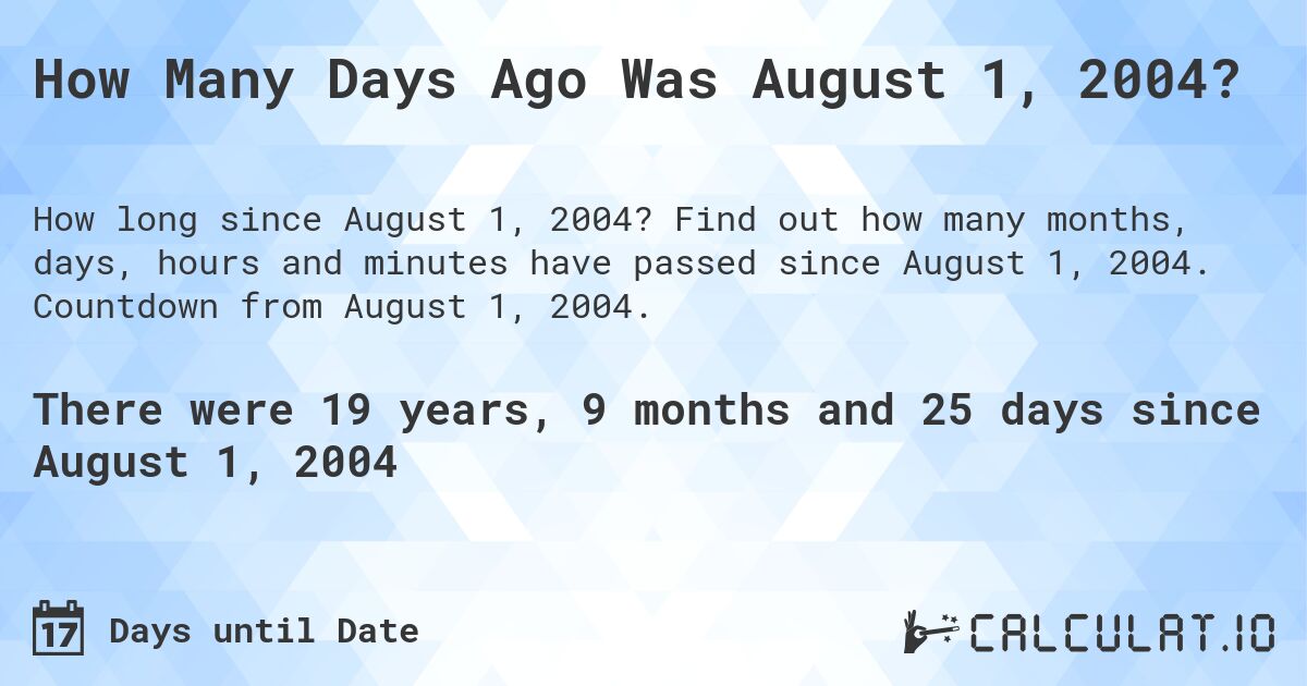 How Many Days Ago Was August 1, 2004?. Find out how many months, days, hours and minutes have passed since August 1, 2004. Countdown from August 1, 2004.