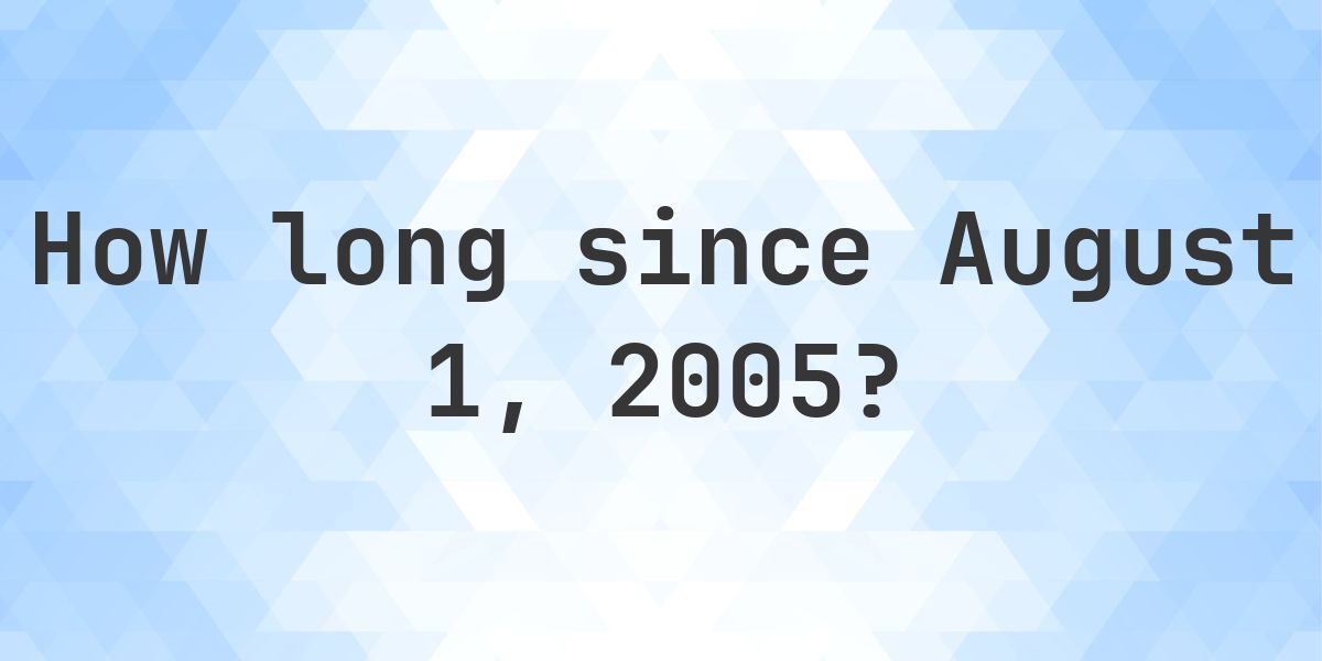 How Many Days Ago Was August 1, 2005? - Calculatio