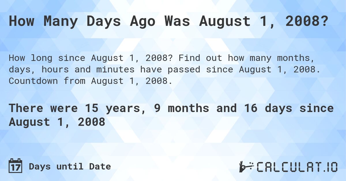 How Many Days Ago Was August 1, 2008?. Find out how many months, days, hours and minutes have passed since August 1, 2008. Countdown from August 1, 2008.