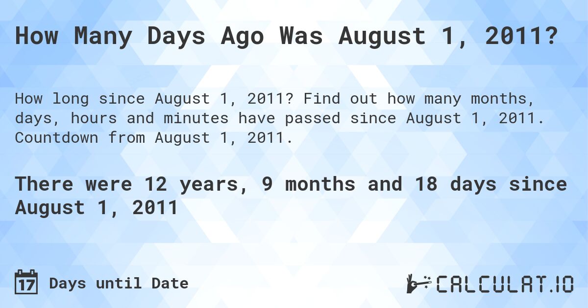 How Many Days Ago Was August 1, 2011?. Find out how many months, days, hours and minutes have passed since August 1, 2011. Countdown from August 1, 2011.