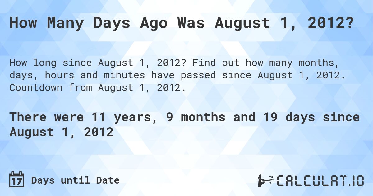 How Many Days Ago Was August 1, 2012?. Find out how many months, days, hours and minutes have passed since August 1, 2012. Countdown from August 1, 2012.