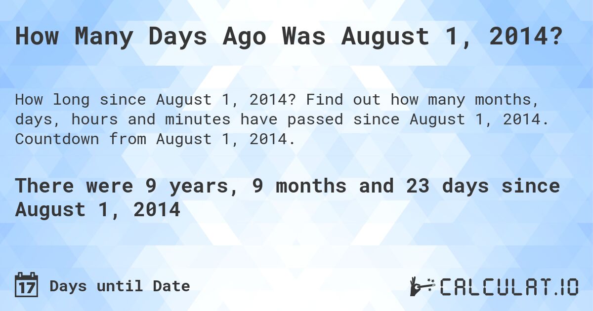 How Many Days Ago Was August 1, 2014?. Find out how many months, days, hours and minutes have passed since August 1, 2014. Countdown from August 1, 2014.