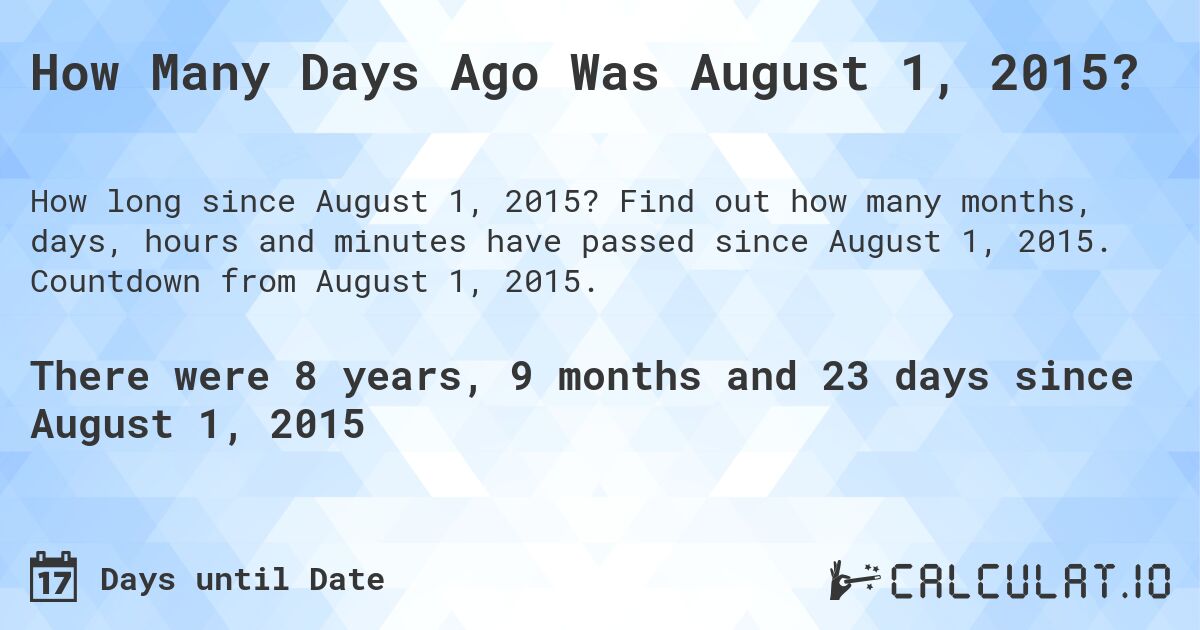 How Many Days Ago Was August 1, 2015?. Find out how many months, days, hours and minutes have passed since August 1, 2015. Countdown from August 1, 2015.