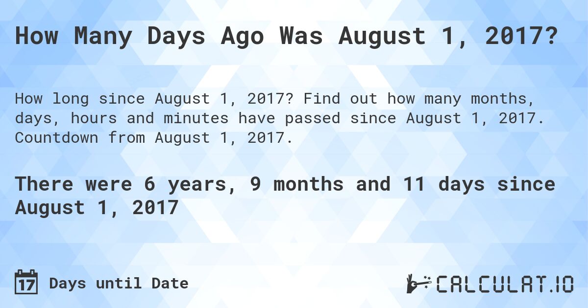 How Many Days Ago Was August 1, 2017?. Find out how many months, days, hours and minutes have passed since August 1, 2017. Countdown from August 1, 2017.