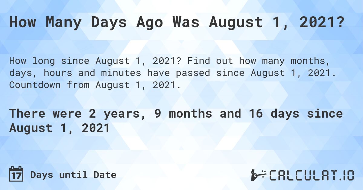 How Many Days Ago Was August 1, 2021?. Find out how many months, days, hours and minutes have passed since August 1, 2021. Countdown from August 1, 2021.