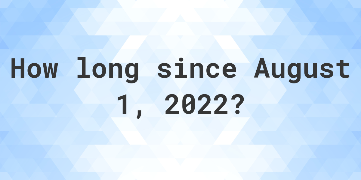 How Many Days Ago Was August 1, 2022? Calculatio