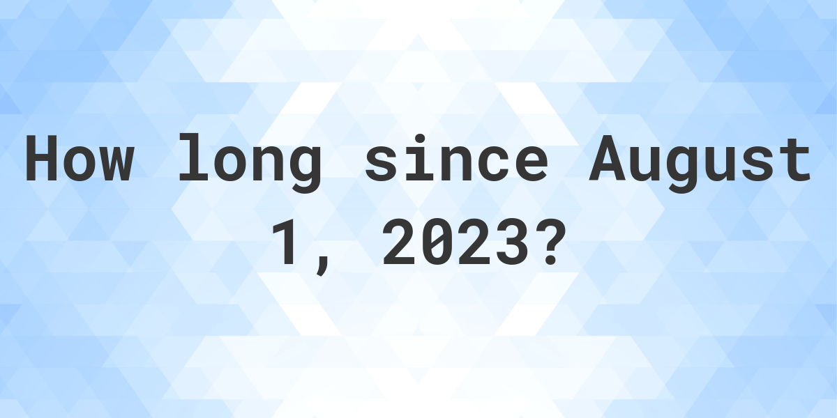 How Many Days Ago Was August 1, 2025? Calculatio