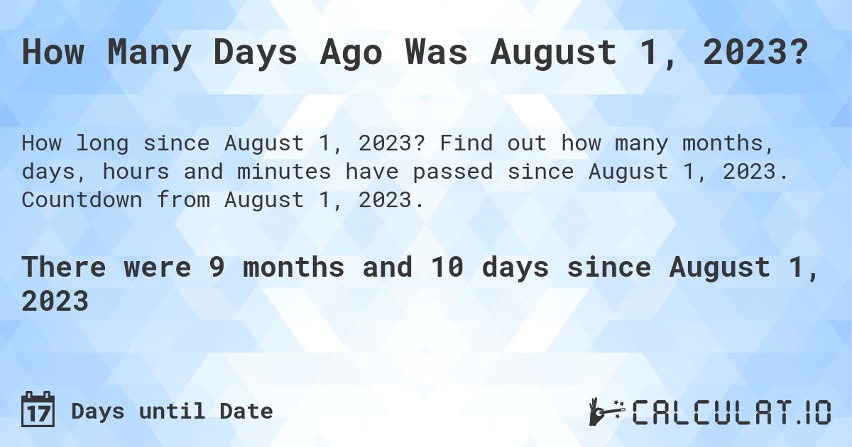 How Many Days Ago Was August 1, 2023?. Find out how many months, days, hours and minutes have passed since August 1, 2023. Countdown from August 1, 2023.