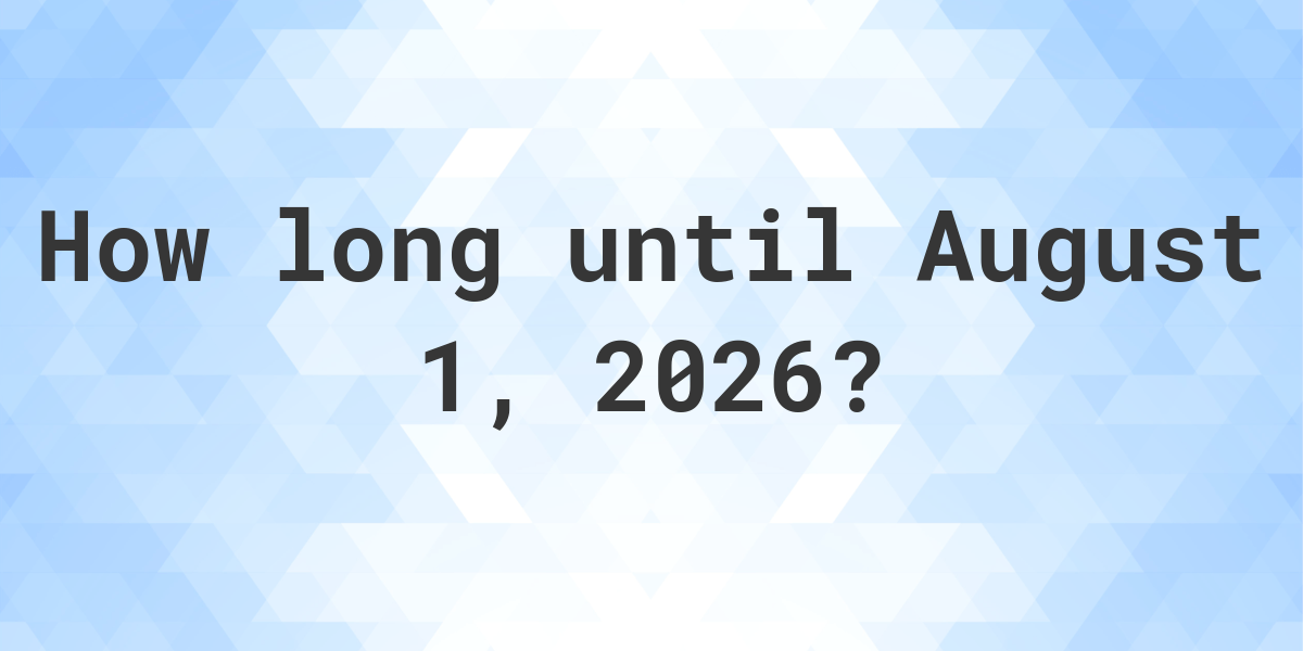 How Many Days Until August 1, 2026? Calculatio