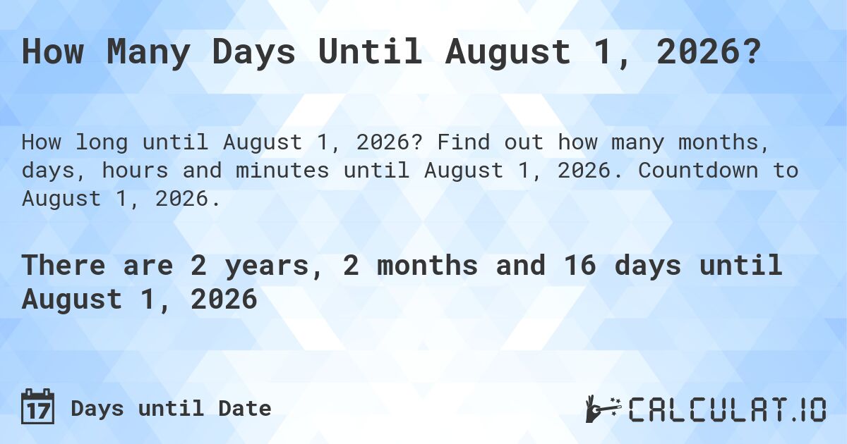 How Many Days Until August 1, 2026?. Find out how many months, days, hours and minutes until August 1, 2026. Countdown to August 1, 2026.