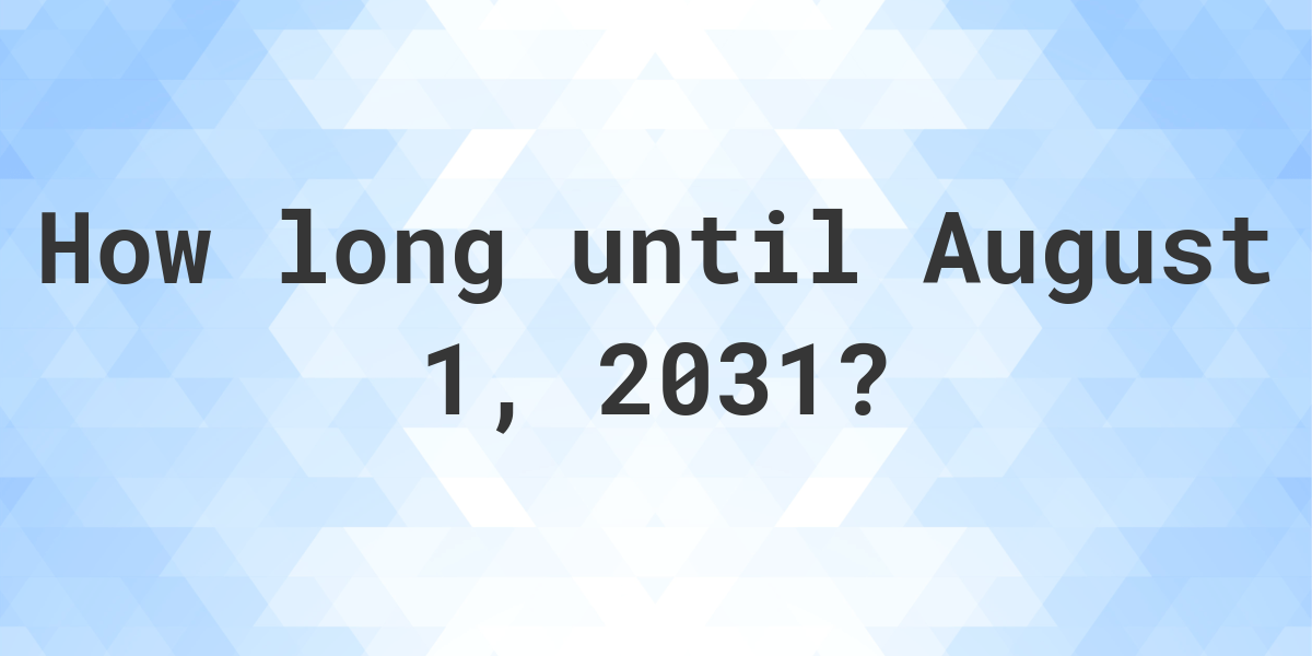 How Many Days Until August 1, 2031? Calculatio