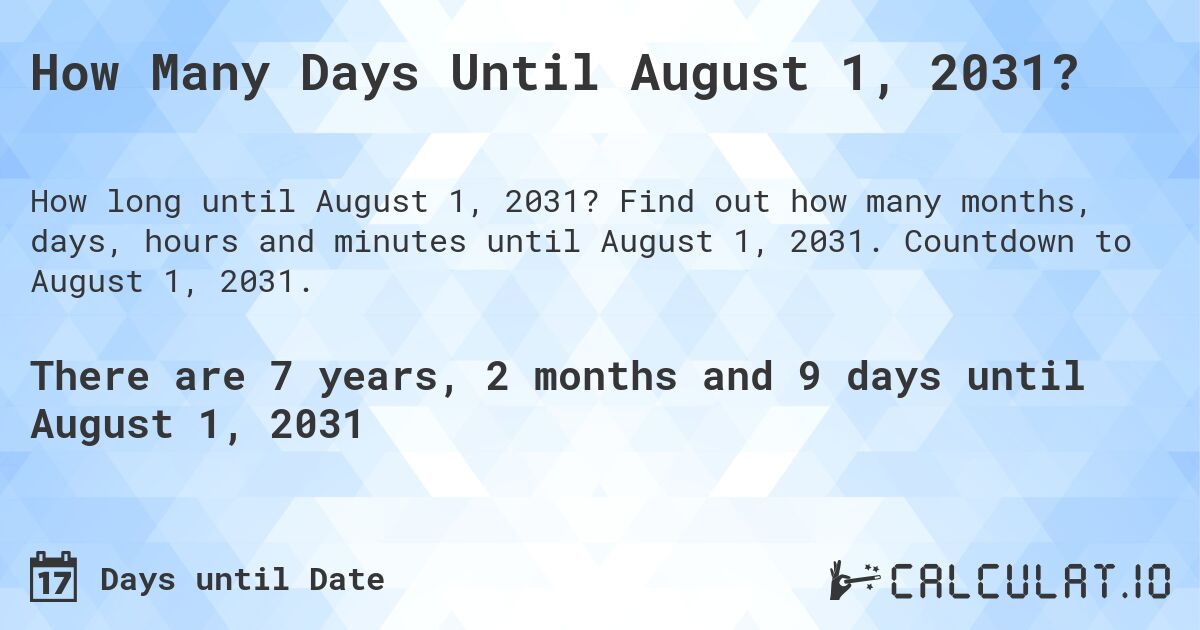 How Many Days Until August 1, 2031?. Find out how many months, days, hours and minutes until August 1, 2031. Countdown to August 1, 2031.