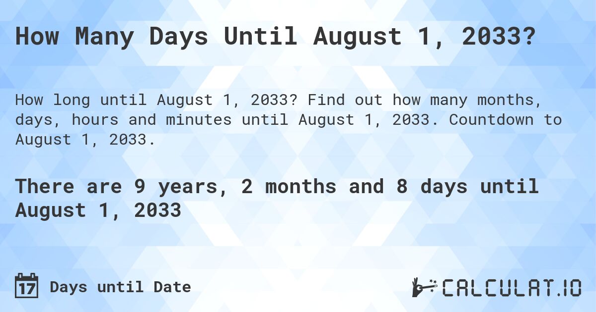 How Many Days Until August 1, 2033?. Find out how many months, days, hours and minutes until August 1, 2033. Countdown to August 1, 2033.