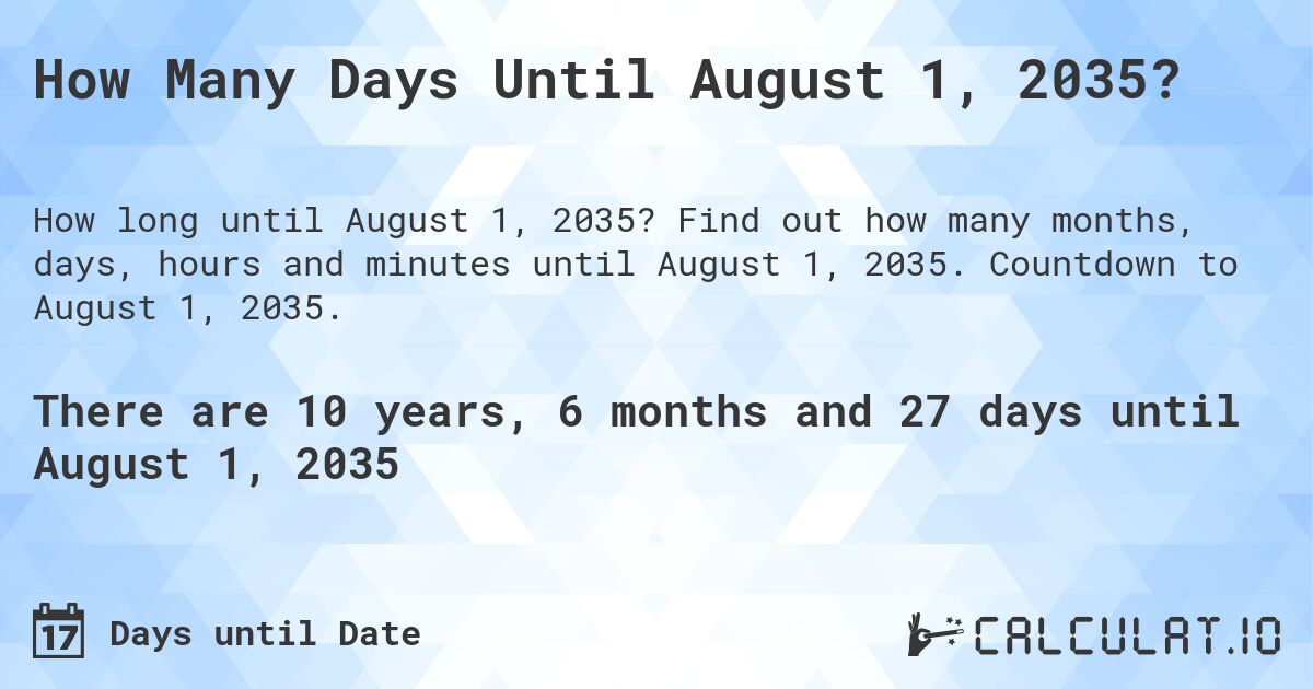 How Many Days Until August 1, 2035?. Find out how many months, days, hours and minutes until August 1, 2035. Countdown to August 1, 2035.