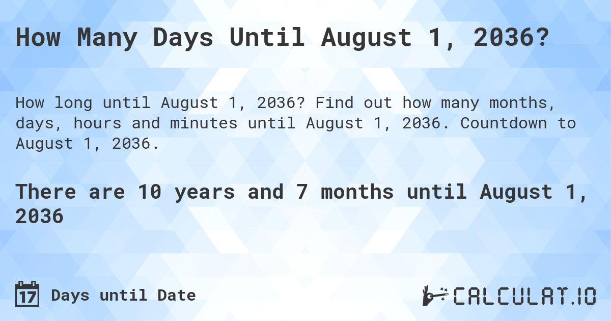 How Many Days Until August 1, 2036?. Find out how many months, days, hours and minutes until August 1, 2036. Countdown to August 1, 2036.