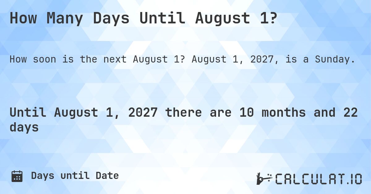 How Many Days Until August 1?. August 1, 2027, is a Sunday.