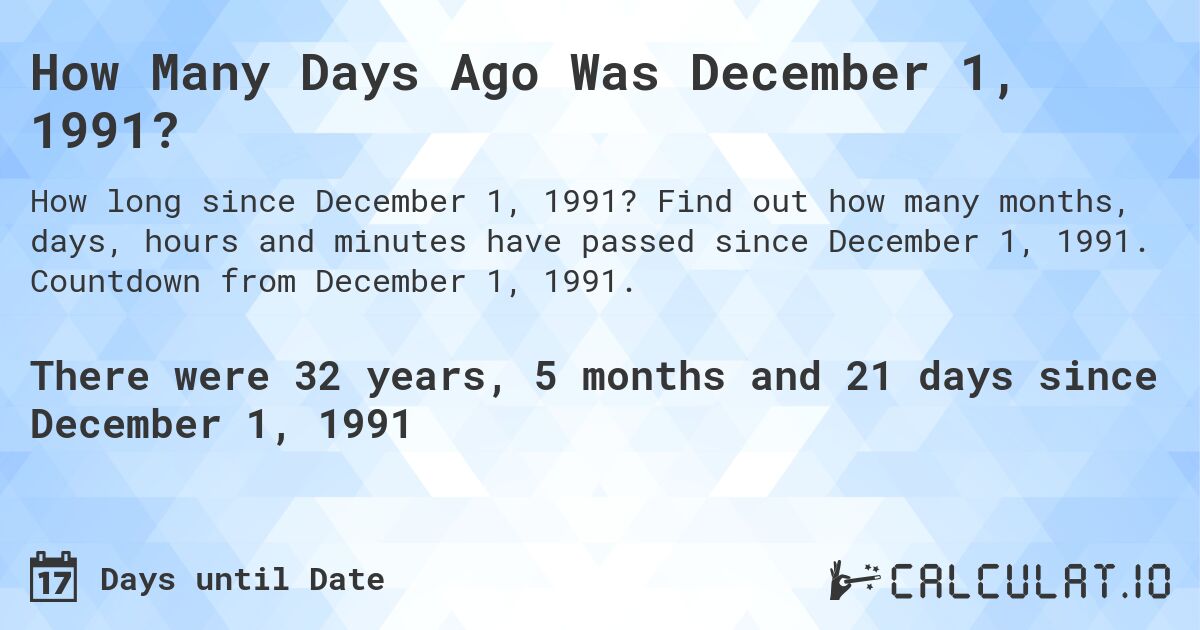 How Many Days Ago Was December 1, 1991?. Find out how many months, days, hours and minutes have passed since December 1, 1991. Countdown from December 1, 1991.