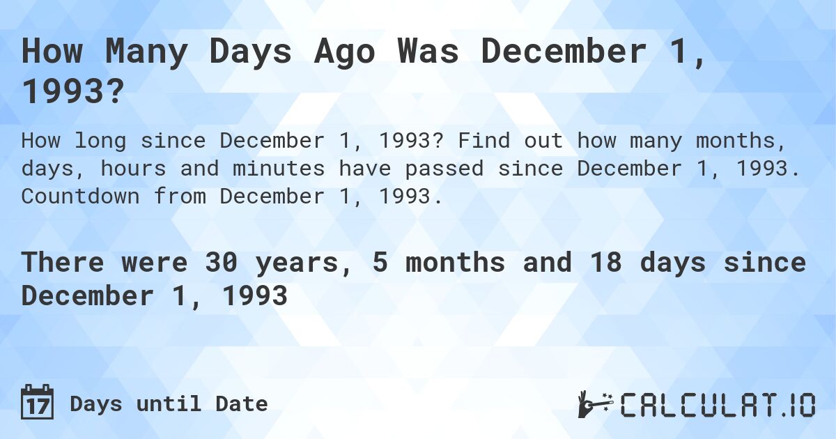 How Many Days Ago Was December 1, 1993?. Find out how many months, days, hours and minutes have passed since December 1, 1993. Countdown from December 1, 1993.
