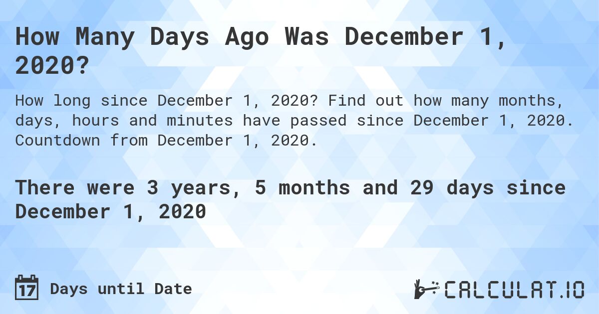 How Many Days Ago Was December 1, 2020?. Find out how many months, days, hours and minutes have passed since December 1, 2020. Countdown from December 1, 2020.