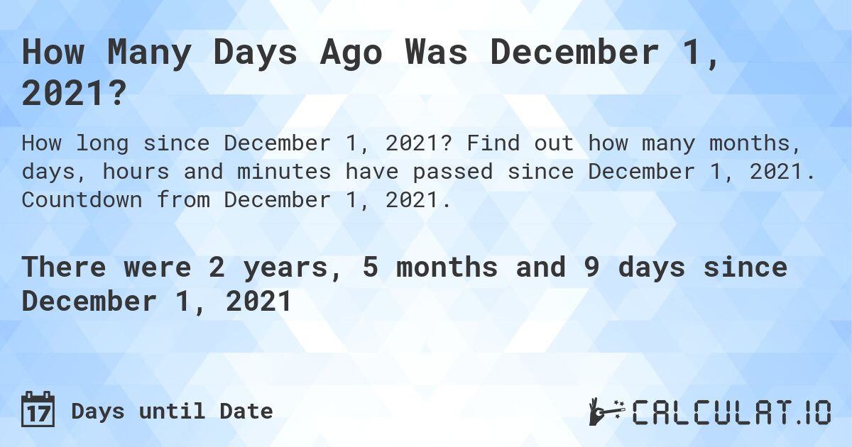 How Many Days Ago Was December 1, 2021?. Find out how many months, days, hours and minutes have passed since December 1, 2021. Countdown from December 1, 2021.