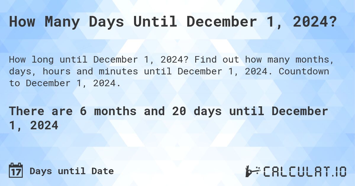 How Many Days Until December 1, 2024?. Find out how many months, days, hours and minutes until December 1, 2024. Countdown to December 1, 2024.