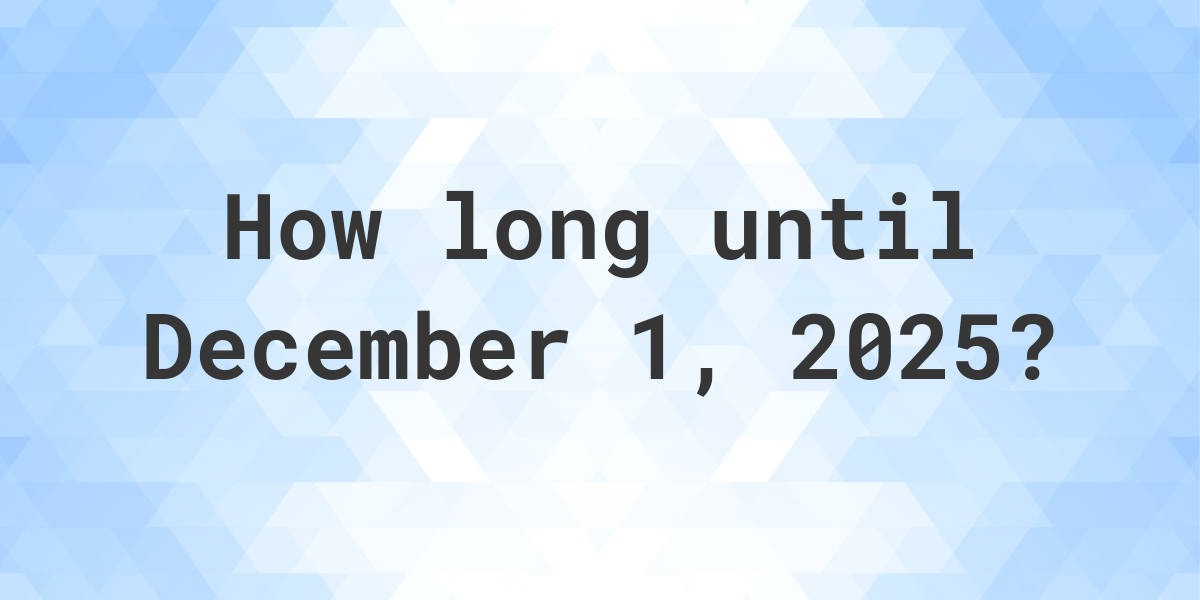 How Many Days Until December 1, 2025? Calculatio