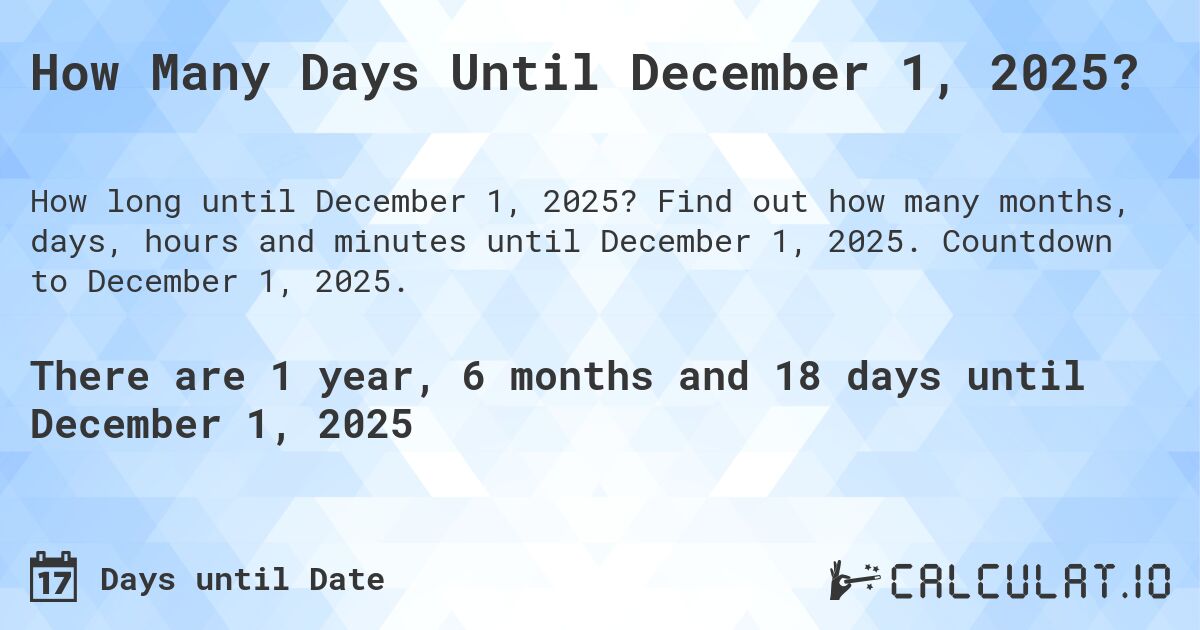 How Many Days Until December 1, 2025?. Find out how many months, days, hours and minutes until December 1, 2025. Countdown to December 1, 2025.