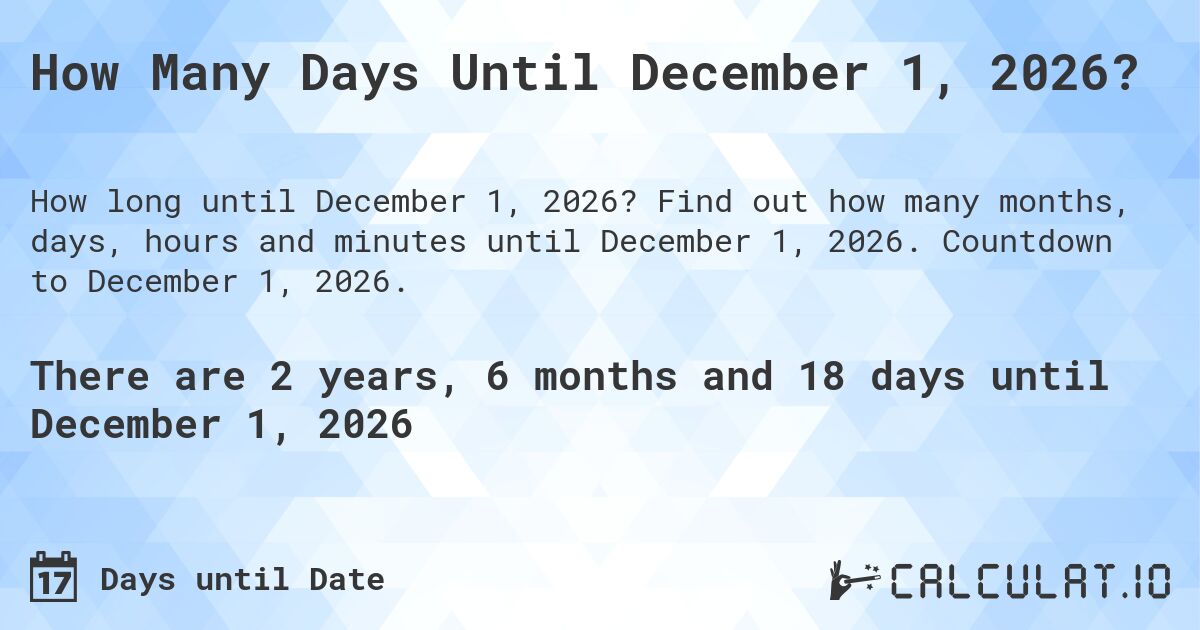 How Many Days Until December 1, 2026?. Find out how many months, days, hours and minutes until December 1, 2026. Countdown to December 1, 2026.