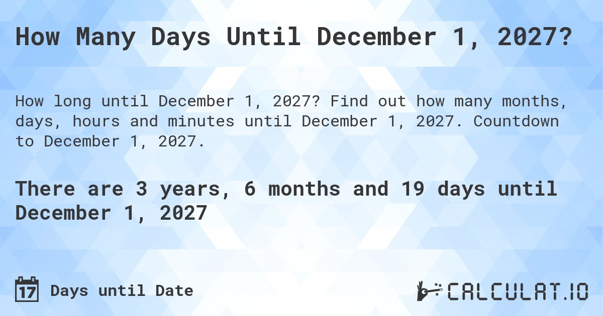 How Many Days Until December 1, 2027?. Find out how many months, days, hours and minutes until December 1, 2027. Countdown to December 1, 2027.